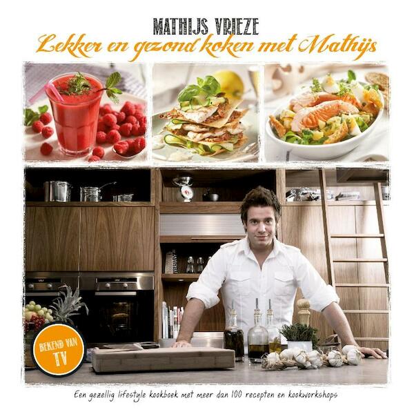 Lekker en gezond koken met Mathijs, vernieuwde uitgave - Mathijs Vrieze (ISBN 9789081861458)