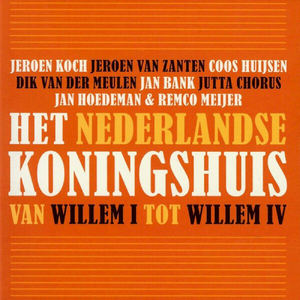 Het Nederlandse koningshuis - Jeroen Koch, Jeroen van Zanten, Coos Huijsen, Dik van der Meulen, Jan Bank, Jutta Chorus, Jan Hoedeman, Remco Meijer (ISBN 9789085713500)