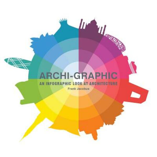 Archi-Graphic: An Infographic Look at Architecture - Frank Jacobus (ISBN 9781780676197)