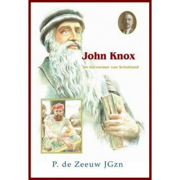 John Knox - De hervormer van Schotland (± 1514 -1572) - P. de Zeeuw JGzn (ISBN 9789461150844)