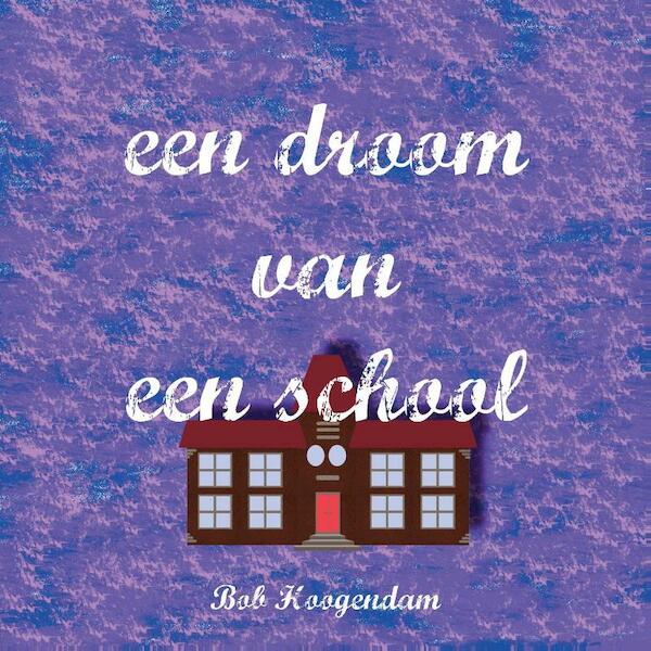 Een droom van een school - B. Hoogendam (ISBN 9789492475756)