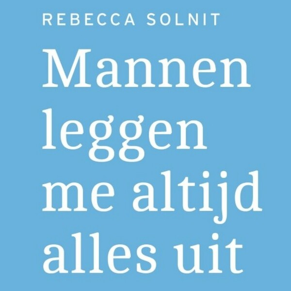 Mannen leggen me altijd alles uit - Rebecca Solnit (ISBN 9789463622998)