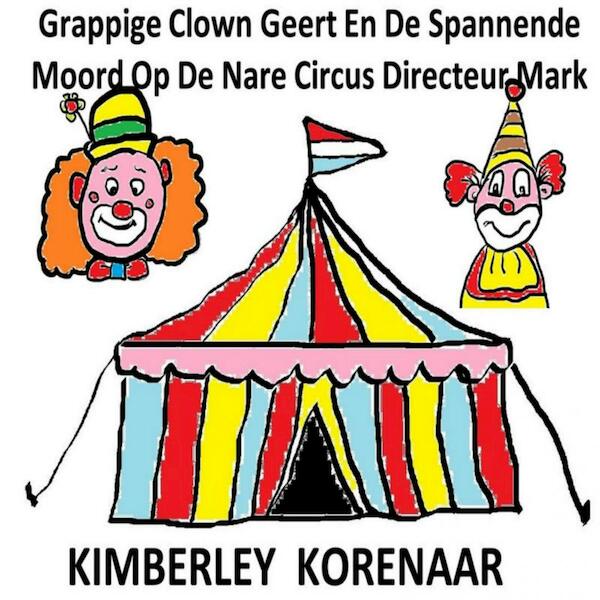 Grappige Clown Geert En De Spannende Moord Op De Nare Circus Directeur Mark - Kimberley Korenaar (ISBN 9789463867696)