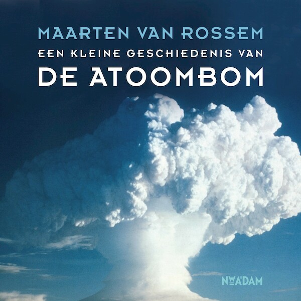 Een kleine geschiedenis van de atoombom - Maarten van Rossem (ISBN 9789046825730)