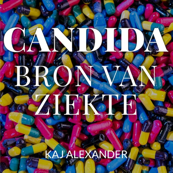 Candida, bron van ziekte - Kaj Alexander de Vries (ISBN 9789462551701)