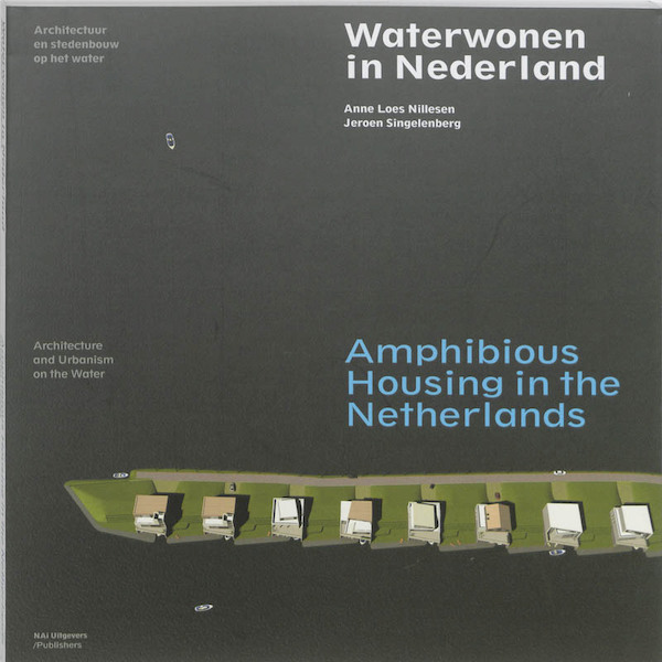 Waterwonen in Nederland / Amphibious Housing in the Netherlands - Anne Loes Nillesen, Jeroen Singelenberg (ISBN 9789056627805)