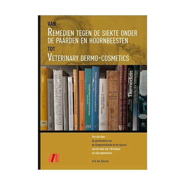 Van Remedien tegen de Siekte onder de Paarden en Hoornbeesten tot Veterinary Dermo-Cosmetics - Erik Jan Tjalsma (ISBN 9789492033253)