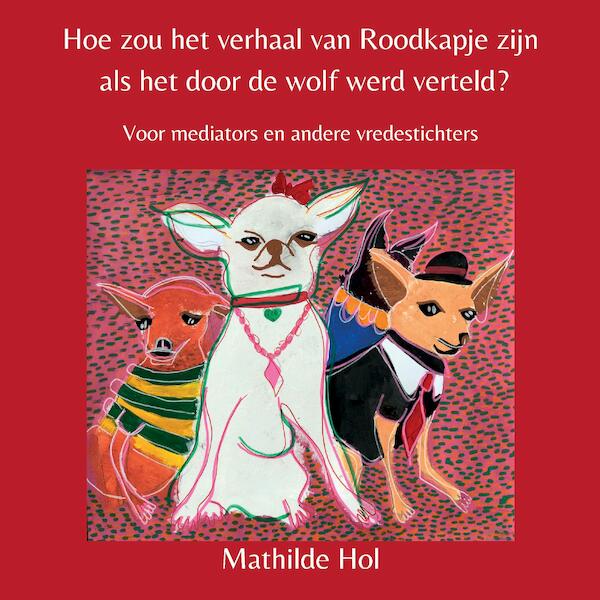 Hoe zou het verhaal van Roodkapje zijn als het door de wolf werd verteld? - Mathilde Hol (ISBN 9789464431285)