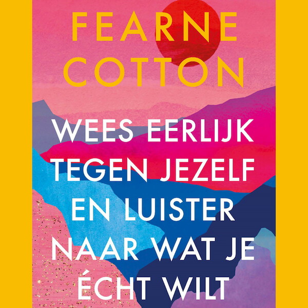 Wees eerlijk tegen jezelf en luister naar wat je écht wilt - Fearne Cotton (ISBN 9789021460932)
