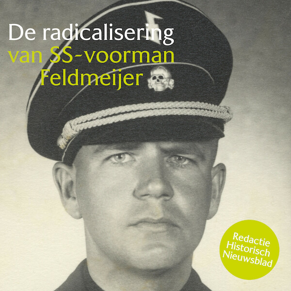 De radicalisering van SS-Voorman Feldmeijer - Redactie Historisch Nieuwsblad (ISBN 9789085717898)