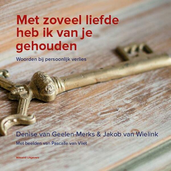 Met zoveel liefde heb ik van je gehouden - Denise van Geelen-Merks, Jakob van Wielink (ISBN 9789492011343)