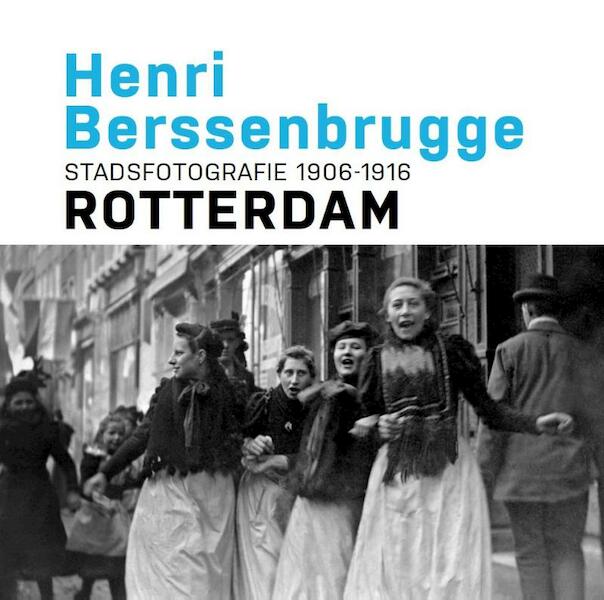 Henri Berssenbrugge Stadsfotografie 1906-1916 Rotterdam - Frits Gierstberg, Paul van de Laar (ISBN 9789490631116)