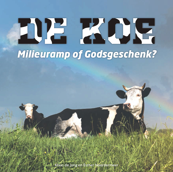 De koe, milieuramp of Godsgeschenk? - Klaas de Jong, Esther Noordermeer (ISBN 9789492818102)