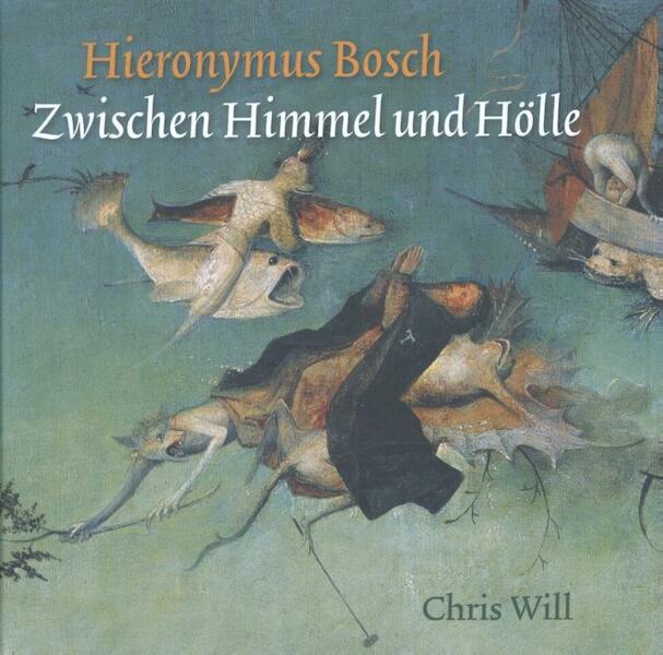 Hieronymus Bosch. Zwischen Himmel und Hölle - Chris Will (ISBN 9789079156320)