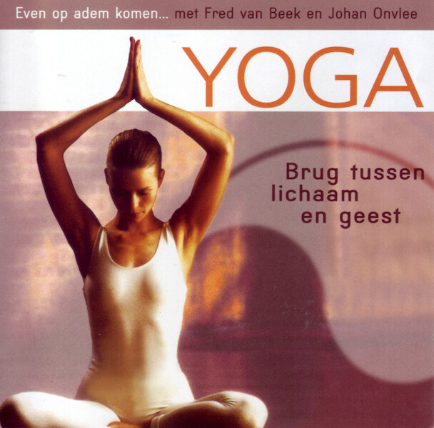 Yoga - Brug tussen lichaam en geest - Fred van Beek, Johan Onvlee (ISBN 9789461494894)