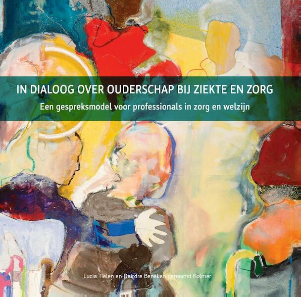 In dialoog over ouderschap bij ziekte en zorg - Lucia Tielen, Deirdre Beneken genaamd Kolmer (ISBN 9789463011099)