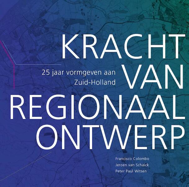 Kracht van Regionaal Ontwerp - Francisco Colombo, Jeroen van Schaick, Peter Paul Witsen (ISBN 9789460100765)