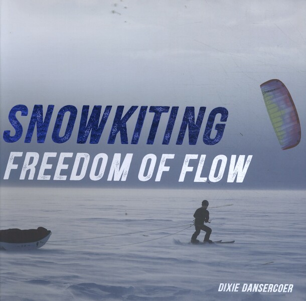 SNOWKITING, FREEDOM OF FLOW - Dixie Dansercoer - Dixie Dansercoer (ISBN 9789461615503)