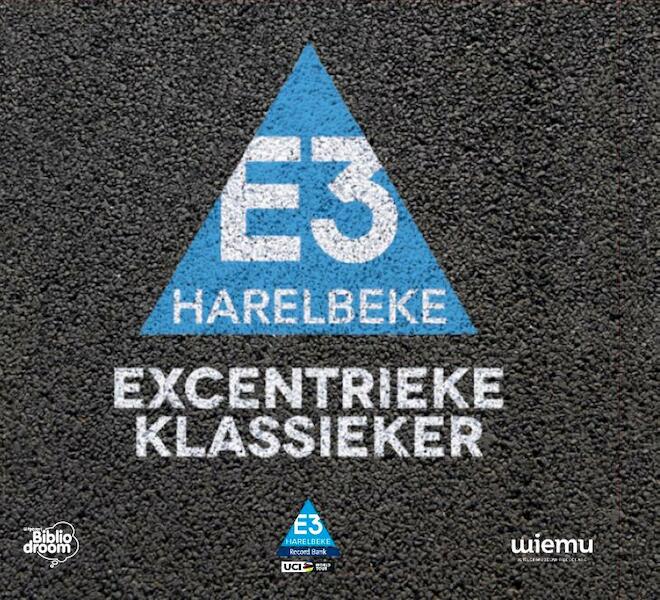 E3 Harelbeke excentrieke klassieker - Patrick Cornillie, Thomas Ameye, Dries De Zaeytijd (ISBN 9789492515056)