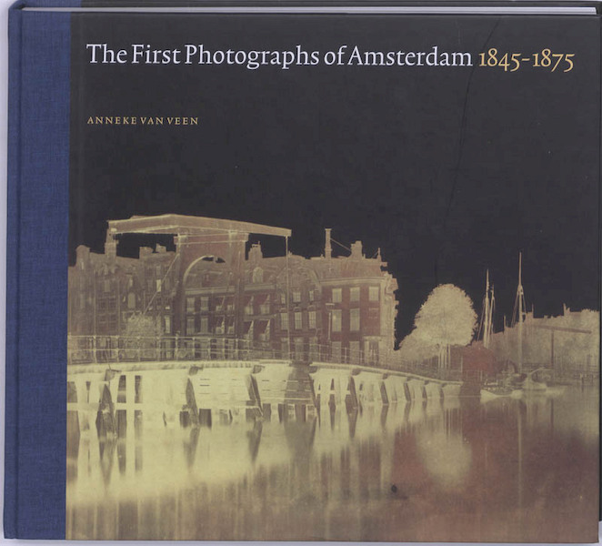 The first photographs of Amsterdam 1845-1875 - Anneke van Veen (ISBN 9789068685459)