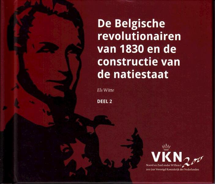 De Belgische revolutionairen van 1830 en de constructie van een natiestaat - Els Witte (ISBN 9789080525566)