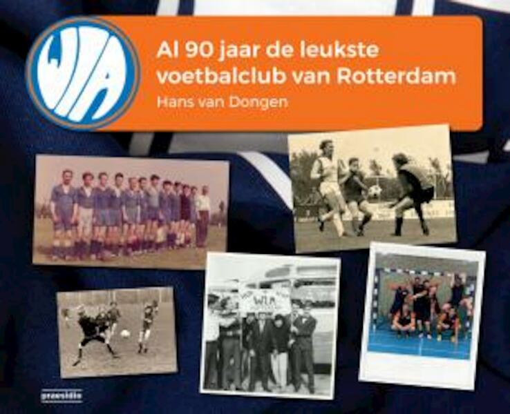 WIA, al 90 jaar de leukste voetbalclub van Rotterdam - Hans van Dongen (ISBN 9789491725036)