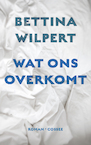 Wat ons overkomt - Bettina Wilpert (ISBN 9789059368699)