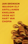 Waarom elf Antillianen knielden voor het hart van Chopin - Jan Brokken (ISBN 9789045038421)