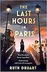 The Last Hours in Paris: The greatest story of love, war and sacrifice in this gripping World War 2 historical fiction - Ruth Druart (ISBN 9781472268020)