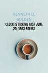Clock Is Ticking Fast June 20, 1963 Poems - Kenneth D. Bolden (ISBN 9789403622866)