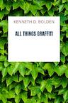 All Things Graffiti - Kenneth D. Bolden (ISBN 9789403670652)
