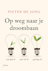 Op weg naar je droombaan - Pieter de Jong (ISBN 9789463820417)