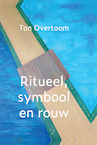 Ritueel, symbool en rouw - Ton Overtoom (ISBN 9789493288270)
