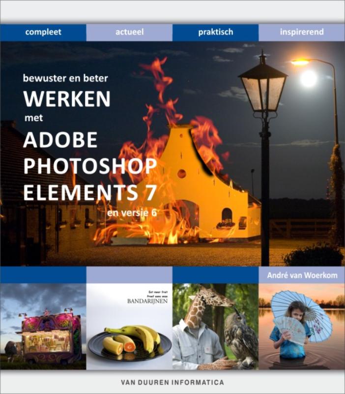 Bewuster en beter werken met Photoshop Elements 7 - André van Woerkom