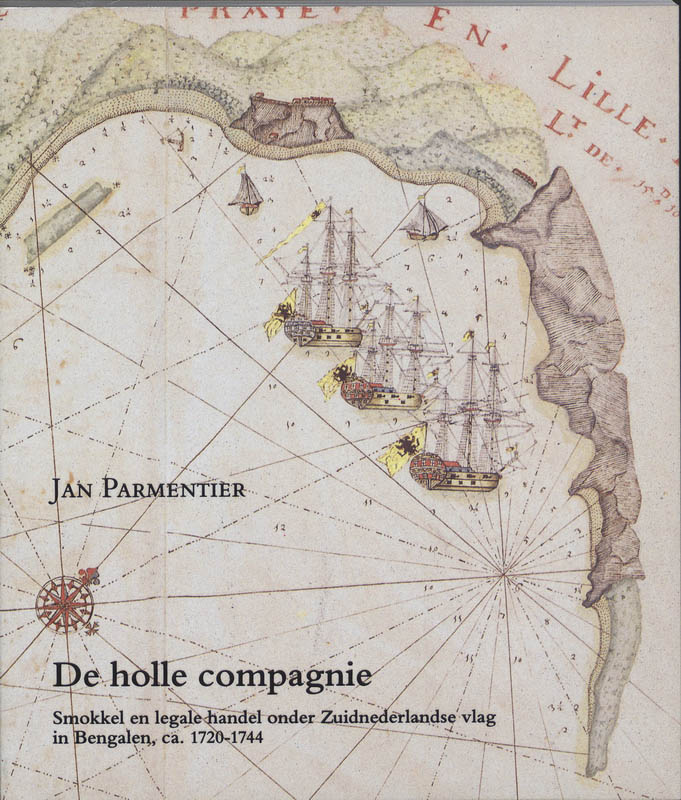 De holle compagnie: Smokkel en legale handel onder Zuidnederlandse vlag in Bengalen, ca. 1720-1744 (Zeven provincien reeks) (Dutch Edition)