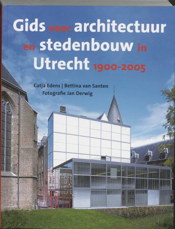 Gids voor architectuur en stedenbouw in Utrecht 1900-2005 - C. Edens, B. van Santen