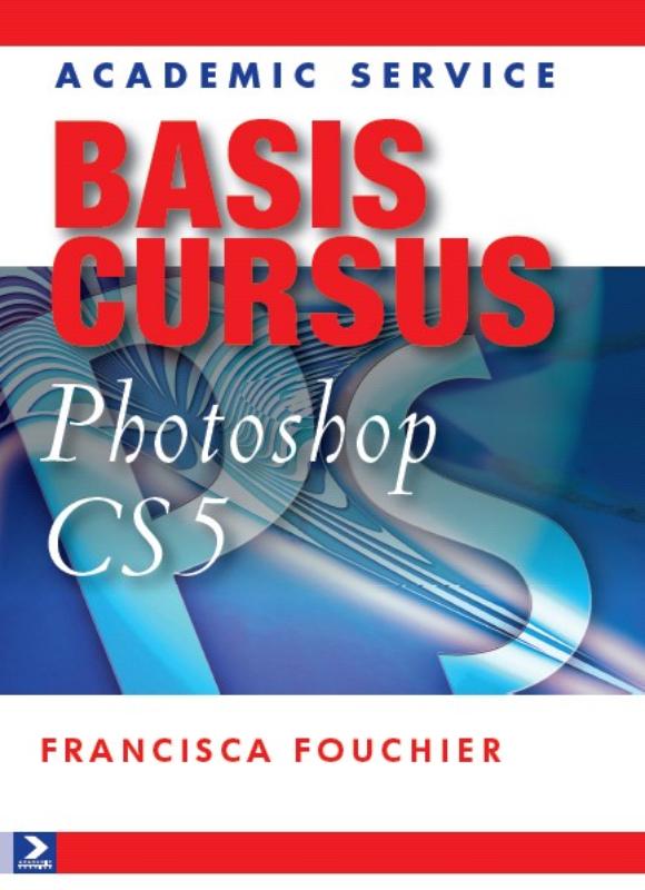 Basiscursus Photoshop CS5 - Francisca Fouchier, Francisca J.C. Fouchier